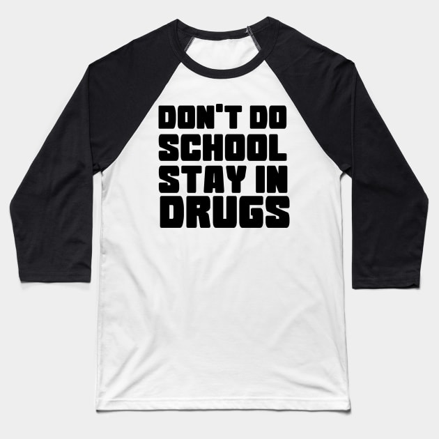 DON'T DO SCHOOL STAY IN DRUGS Baseball T-Shirt by Anthony88